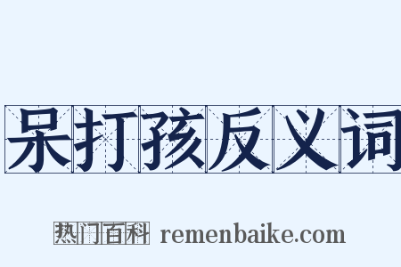 呆打孩反义词是什么意思的图片